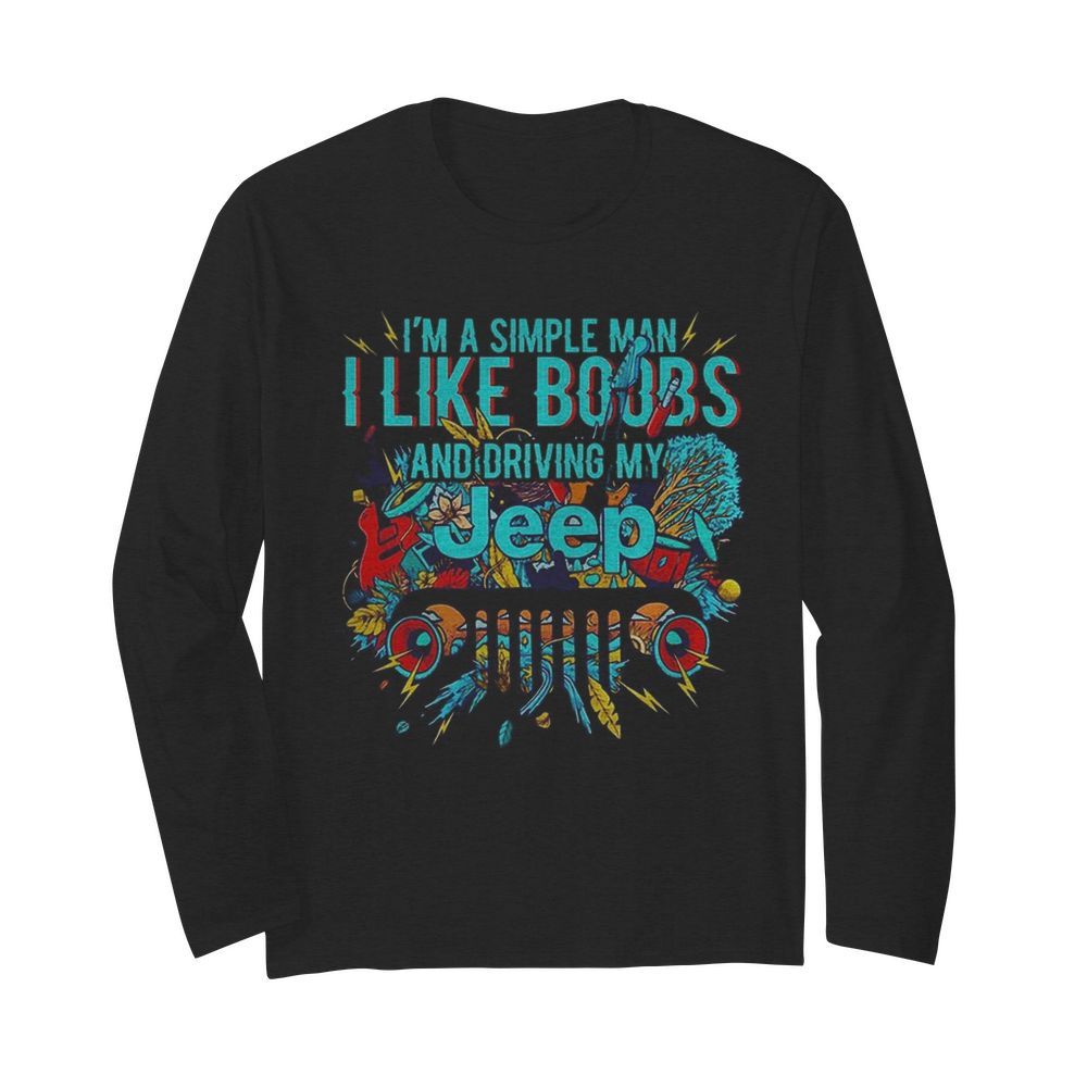 I’m a simple man i like boobs and driving my tree  Long Sleeved T-shirt 