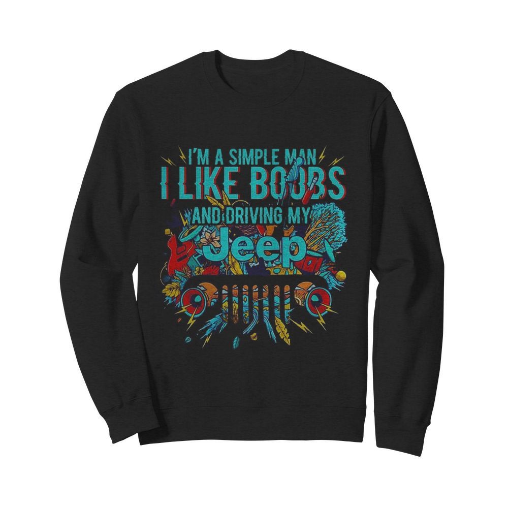 I’m a simple man i like boobs and driving my tree  Unisex Sweatshirt