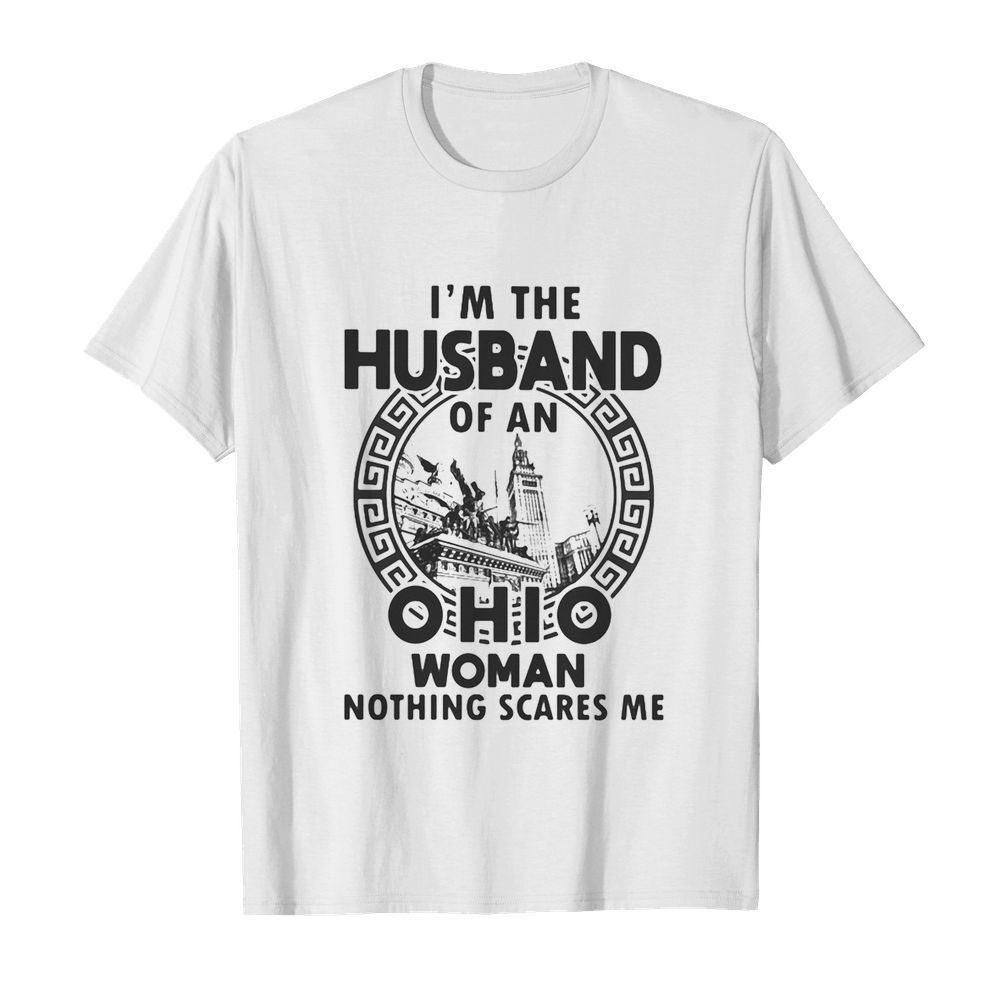 I’m the husband of an ohio woman nothings scares me shirt