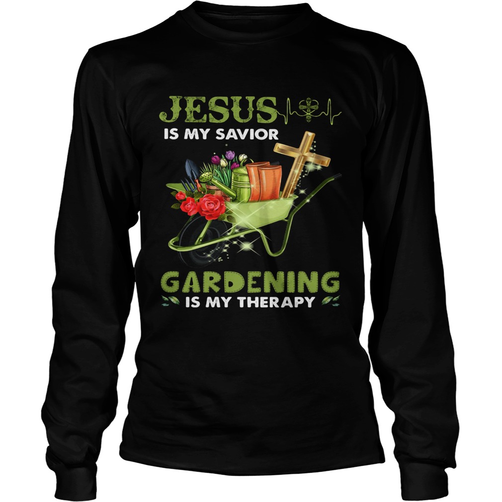 JESUS IS MY SAVIOR GARDENING IS MY THERAPY  Long Sleeve