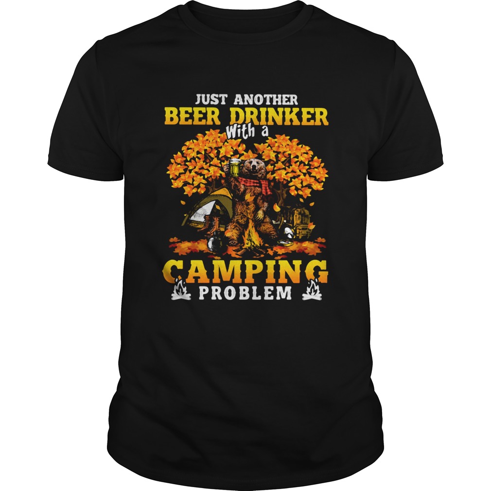 JUST ANOTHER BEER DRINKER WITH A CAMPING PROBLEM BEER CAMPING AUTUMN shirt