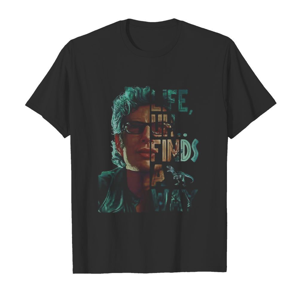 Jeff goldblum life uh finds a way shirt