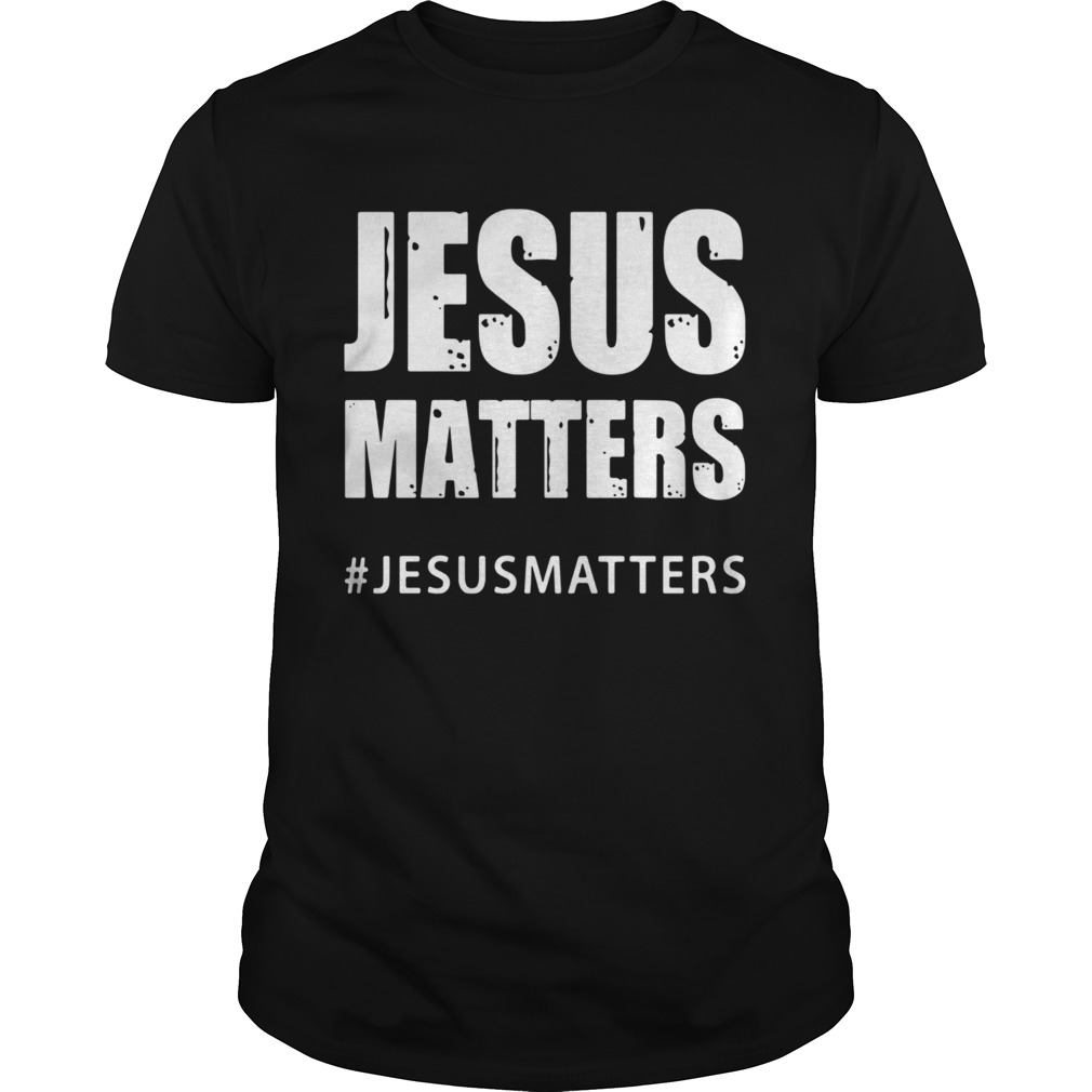 Jesus matters jesusmatters shirt