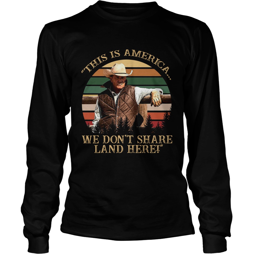 John Dutton This Is America We Dont Share Land Here Vintage Retro  Long Sleeve