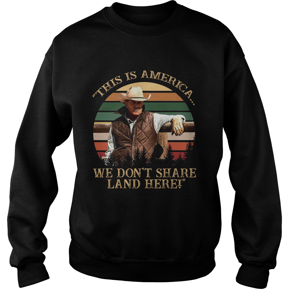 John Dutton This Is America We Dont Share Land Here Vintage Retro  Sweatshirt