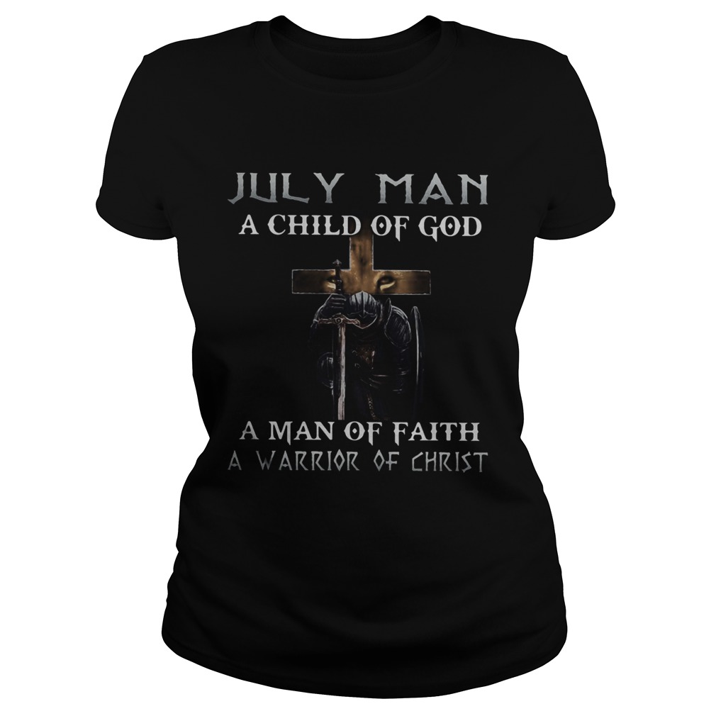 July Man A Child Of God A Man Of Faith A Warrior Of Christ Knight And Lion  Classic Ladies