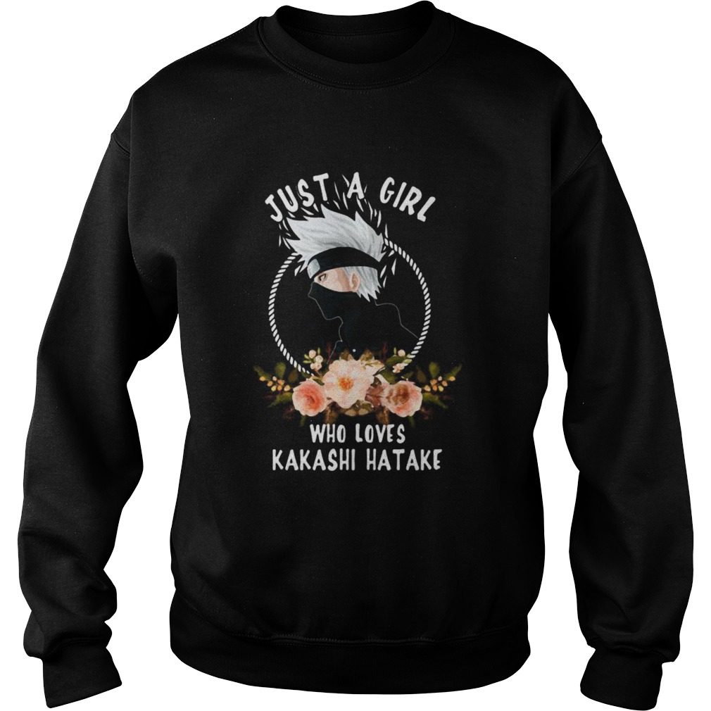 Just a girl who loves kakashi hatake flowers  Sweatshirt