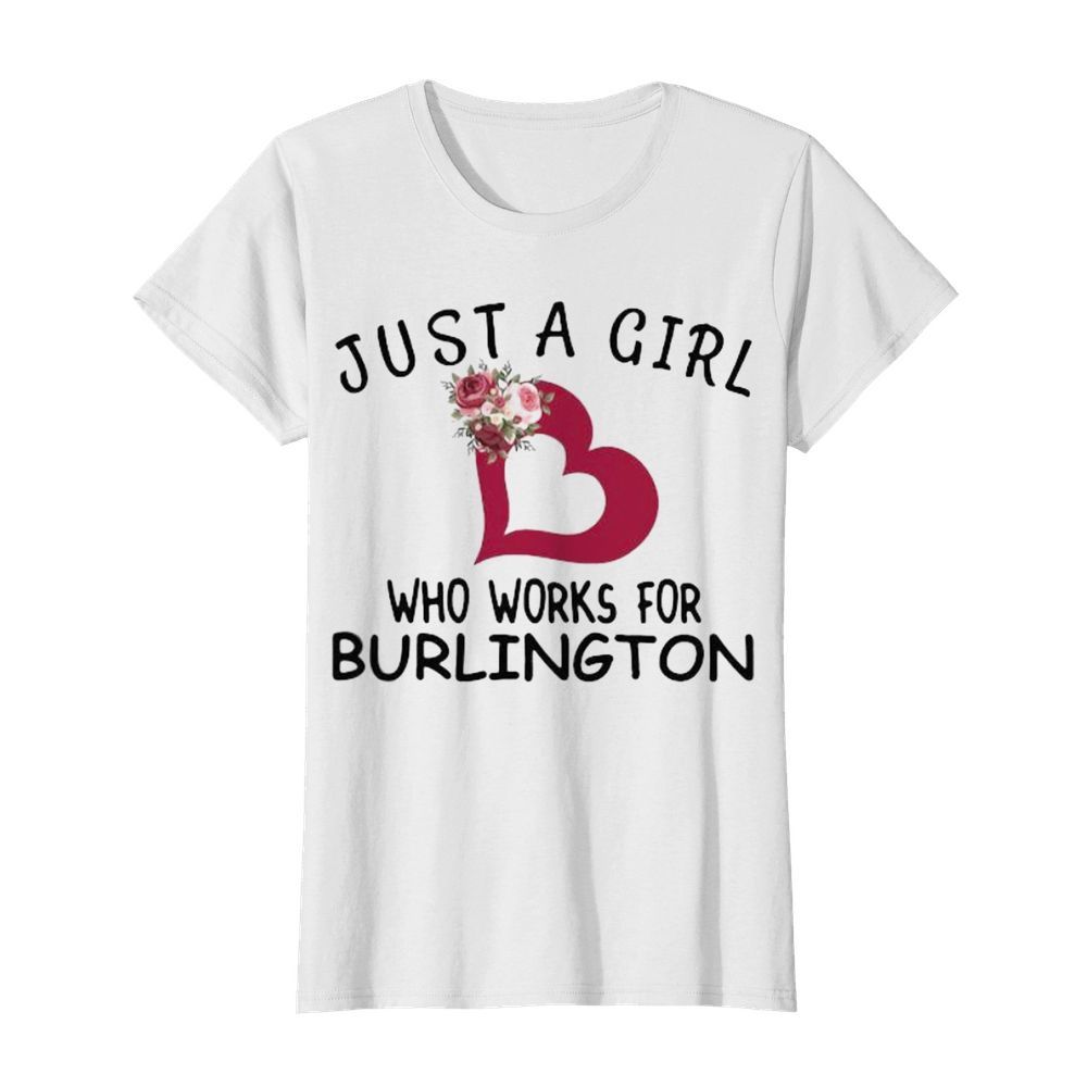 Just a girl who works for burlington heart flowers  Classic Women's T-shirt