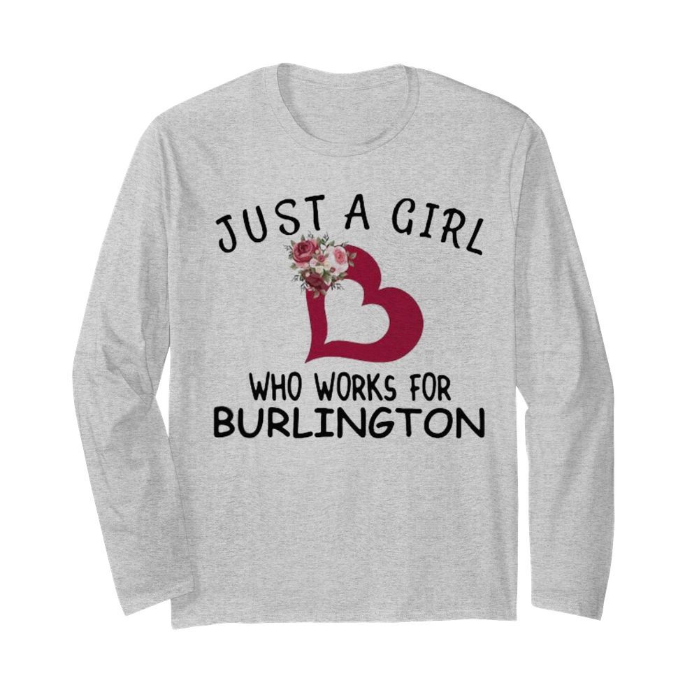 Just a girl who works for burlington heart flowers  Long Sleeved T-shirt 