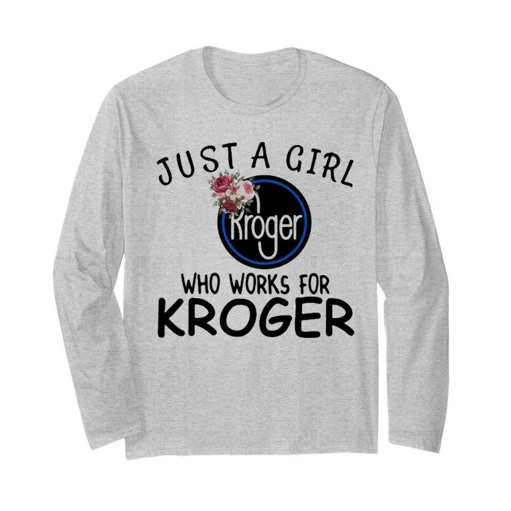 Just a girl who works for kroger flowers  Long Sleeved T-shirt 