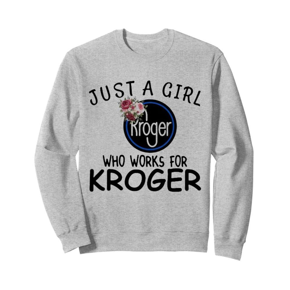 Just a girl who works for kroger flowers  Unisex Sweatshirt