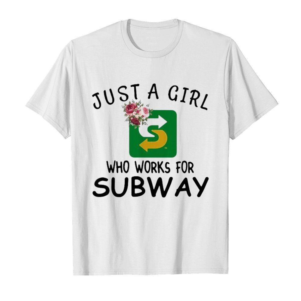 Just a girl who works for subway flowers shirt