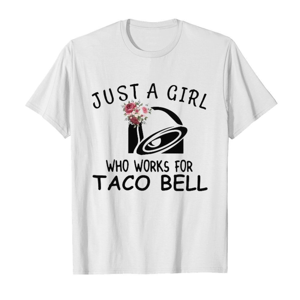 Just a girl who works for taco bell flowers shirt