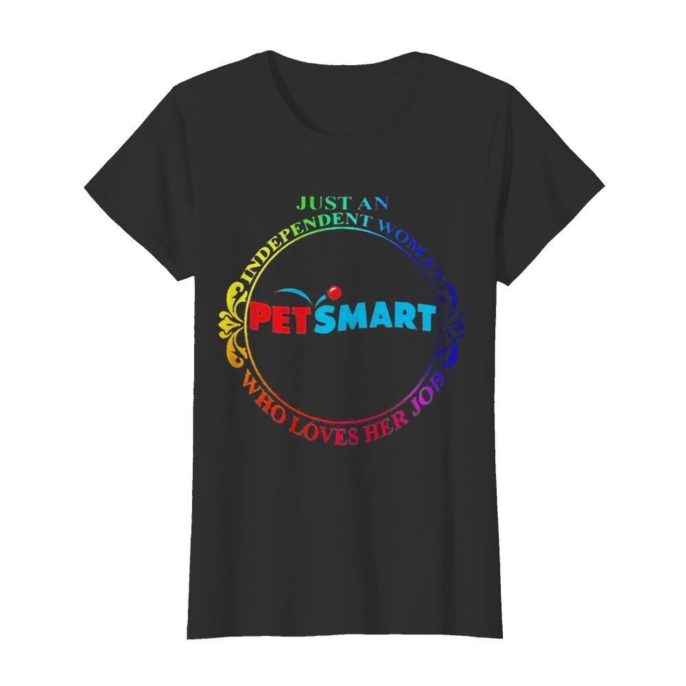 Just an independent woman petsmart who loves her job  Classic Women's T-shirt