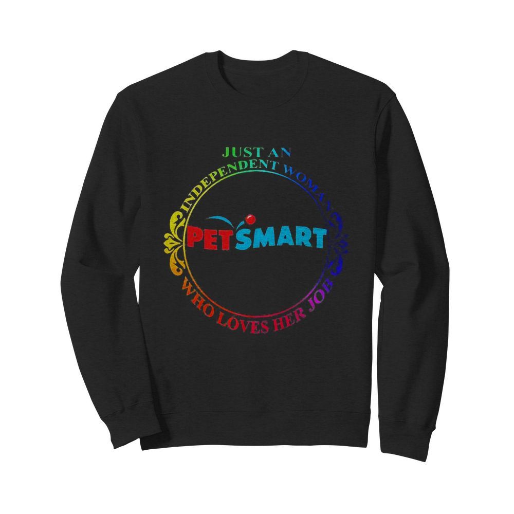 Just an independent woman petsmart who loves her job  Unisex Sweatshirt