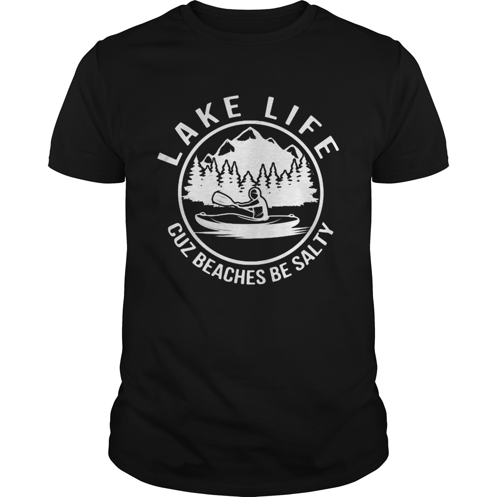 Kayak Lake life cuz beaches be salty shirt