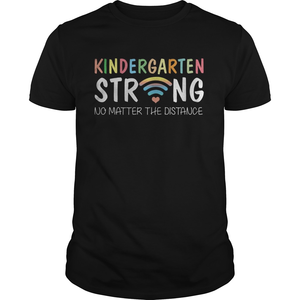 Kindergarten Strong No Matter Wifi The Distance shirt