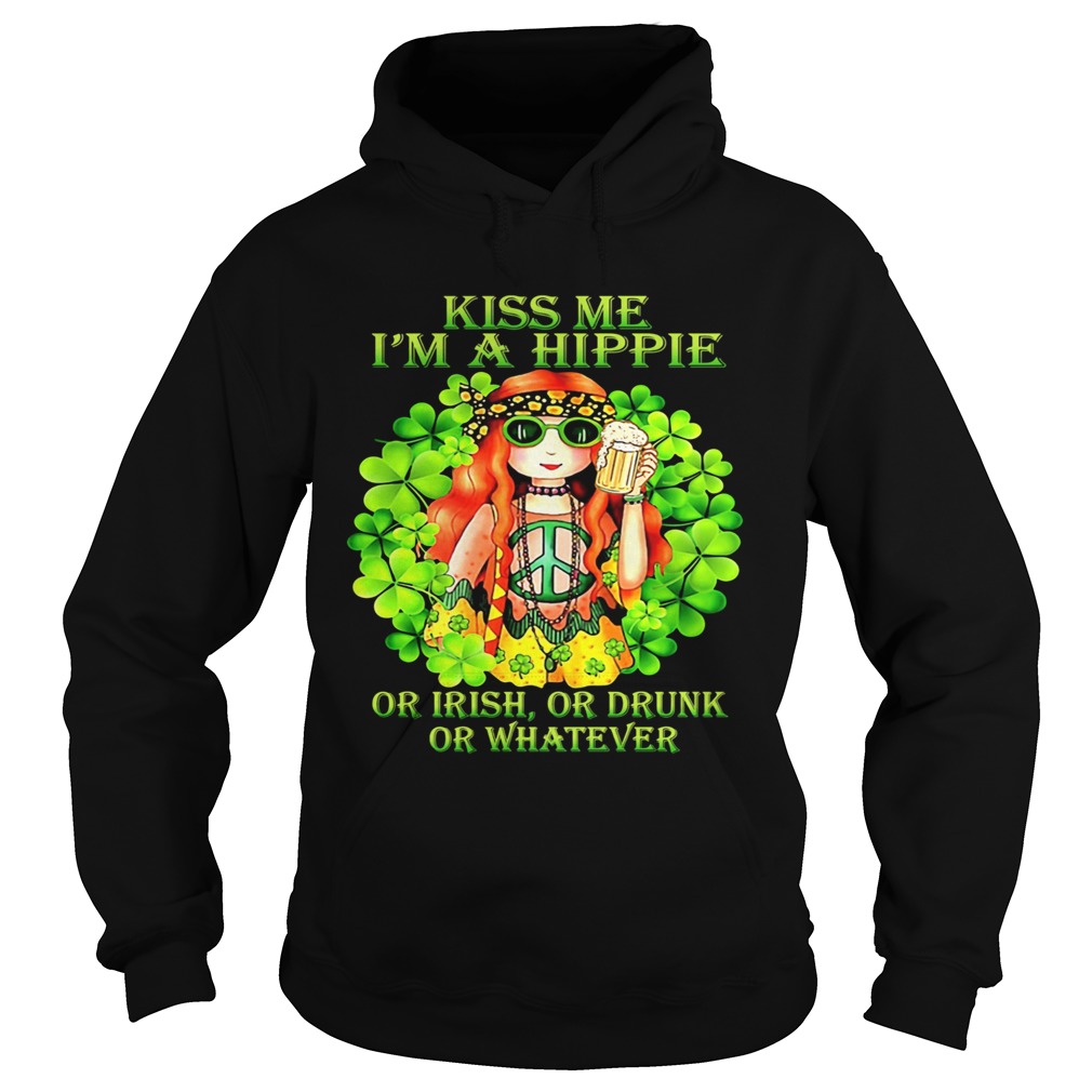 Kiss Me Im A Hippie Or Irish Or Drunk Or Whatever Lady  Hoodie