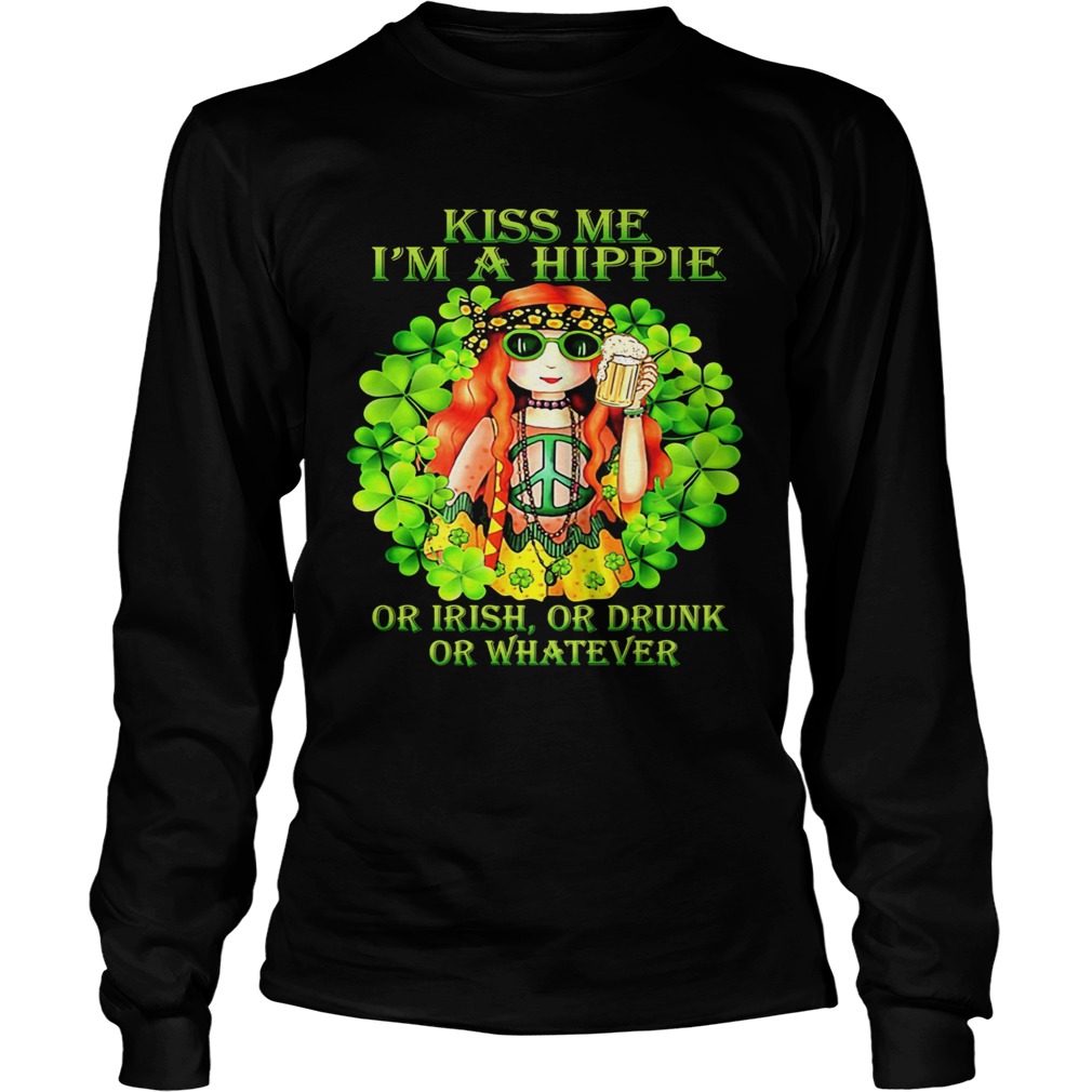 Kiss Me Im A Hippie Or Irish Or Drunk Or Whatever Lady  Long Sleeve