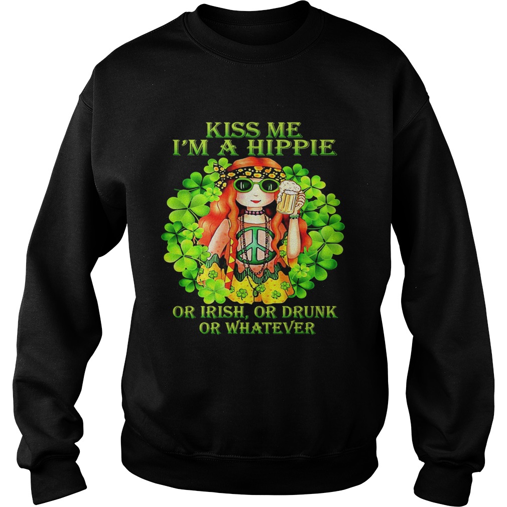 Kiss Me Im A Hippie Or Irish Or Drunk Or Whatever Lady  Sweatshirt