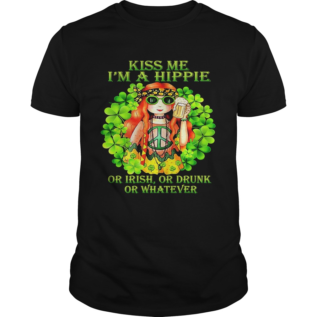 Kiss Me Im A Hippie Or Irish Or Drunk Or Whatever Lady  Unisex