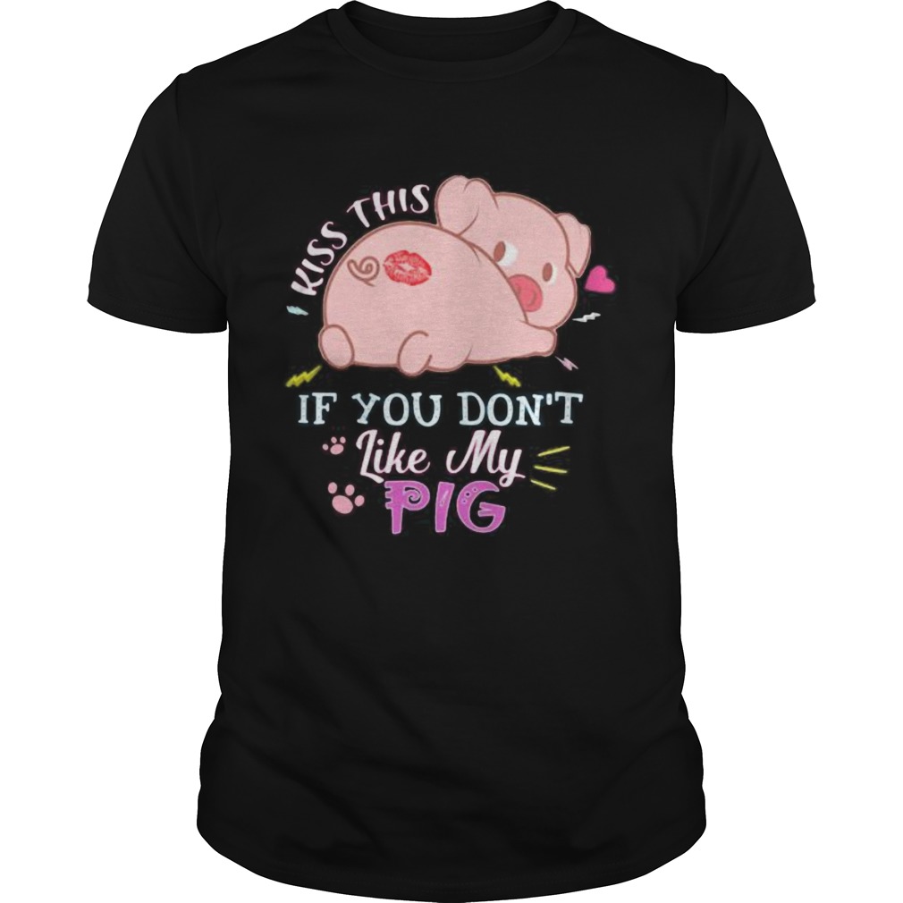 Kiss this if you dont like my pig shirt