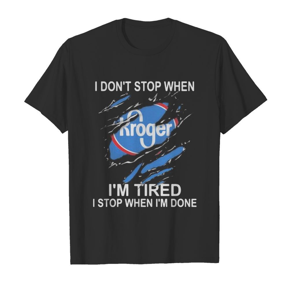 Kroger i don’t stop when i’m tired i stop when i’m done shirt