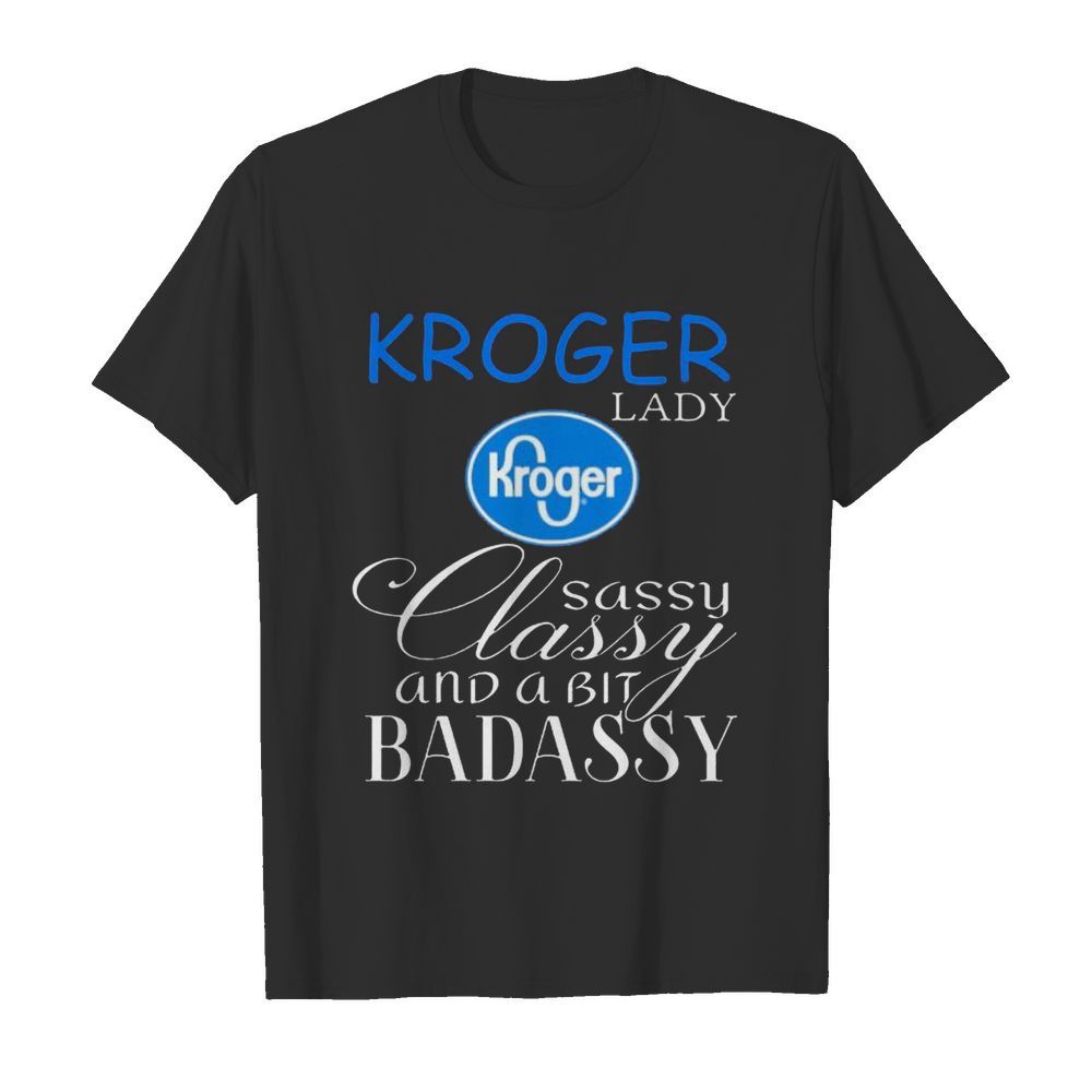 Kroger lady sassy classy and a bit badassy shirt