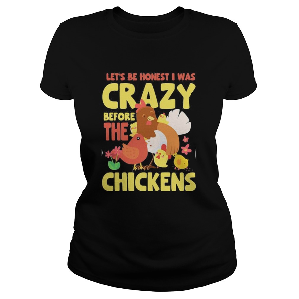 LETS BE HONEST I WAS CRAZY BEFORE THE CHICKENS FLOWER  Classic Ladies