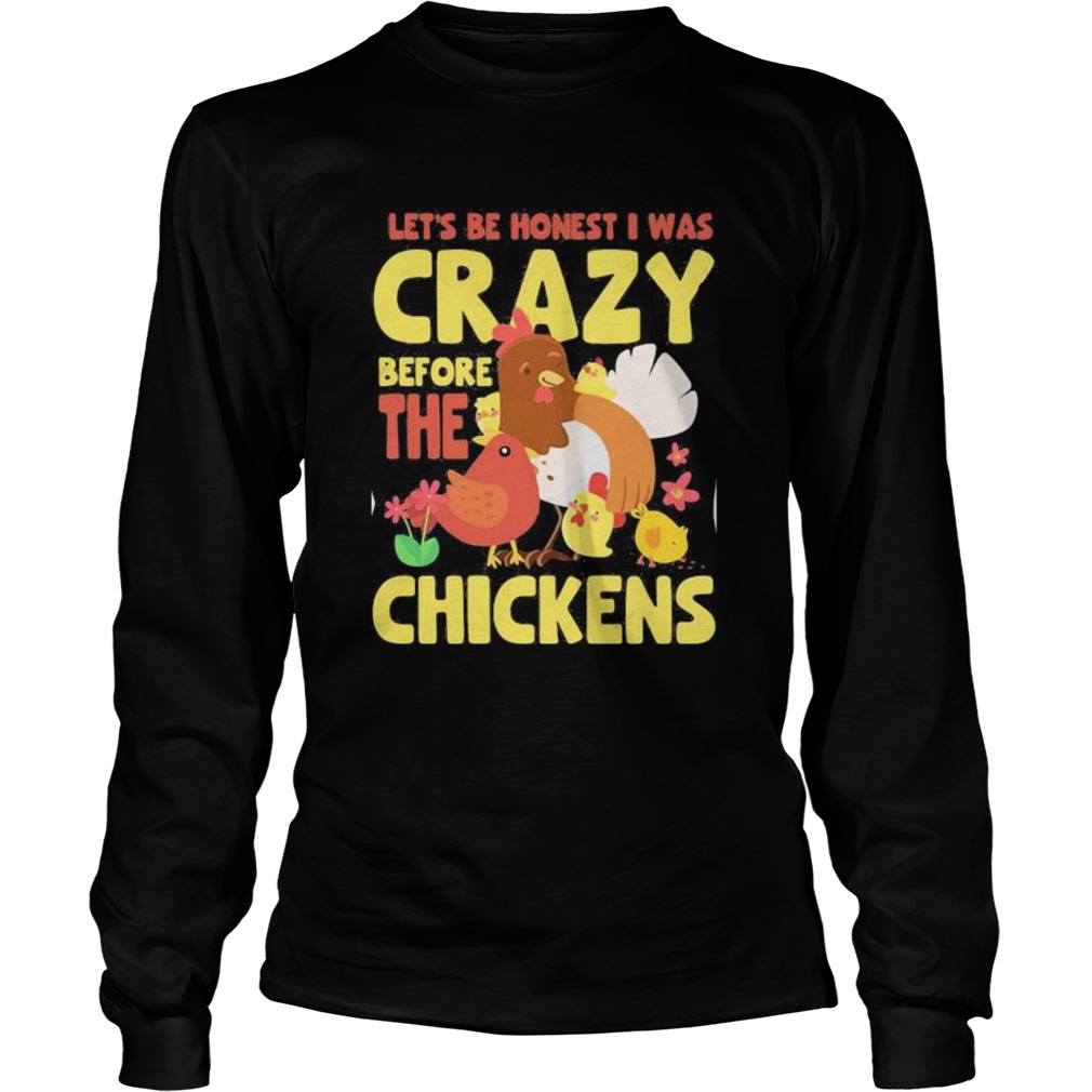 LETS BE HONEST I WAS CRAZY BEFORE THE CHICKENS FLOWER  Long Sleeve