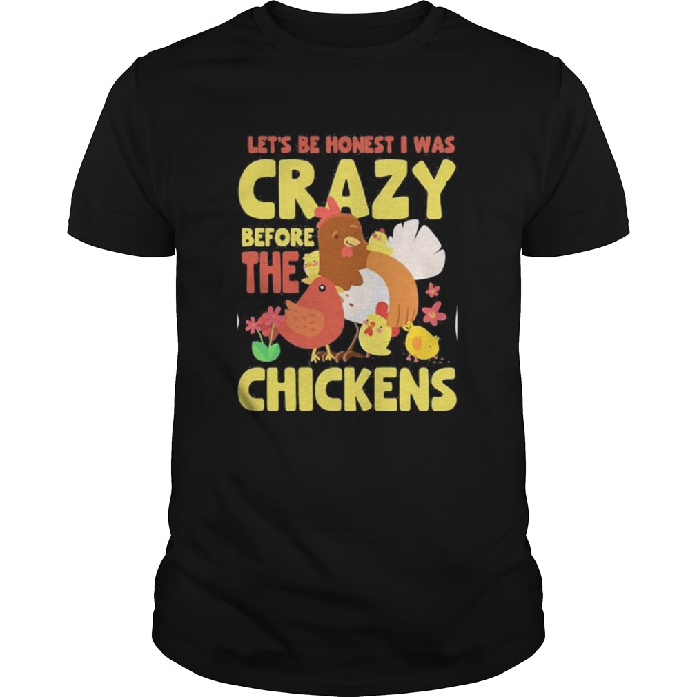 LETS BE HONEST I WAS CRAZY BEFORE THE CHICKENS FLOWER  Unisex