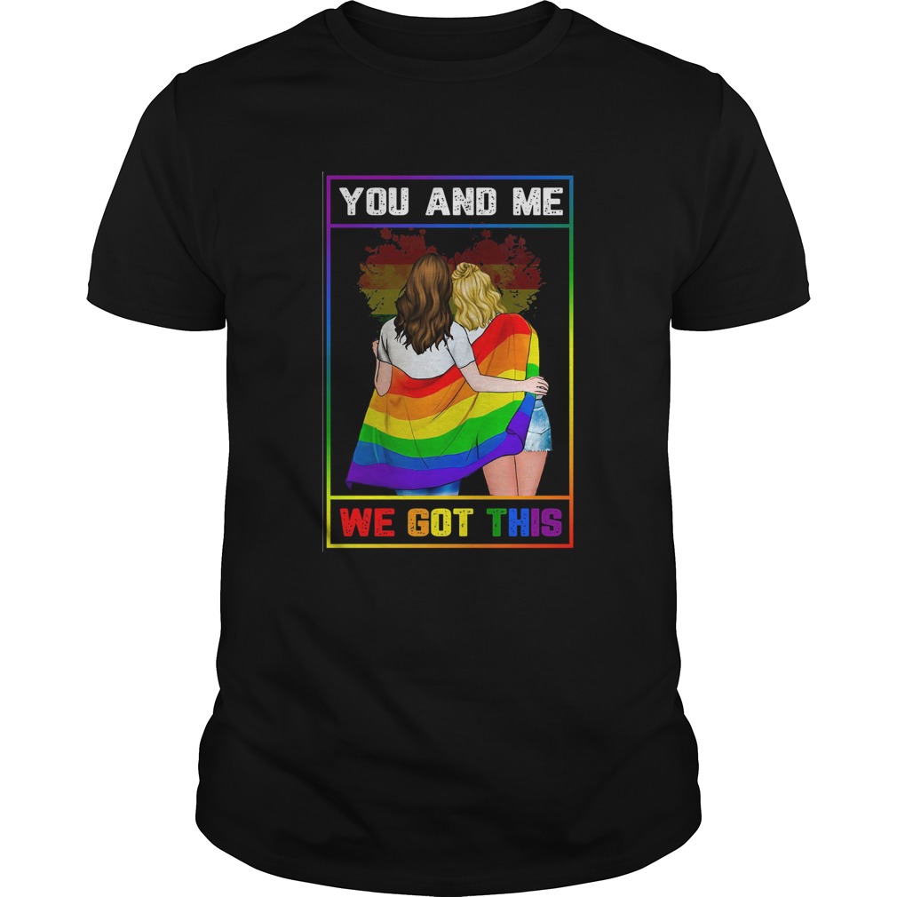 LGBT You And Me We Got This shirt