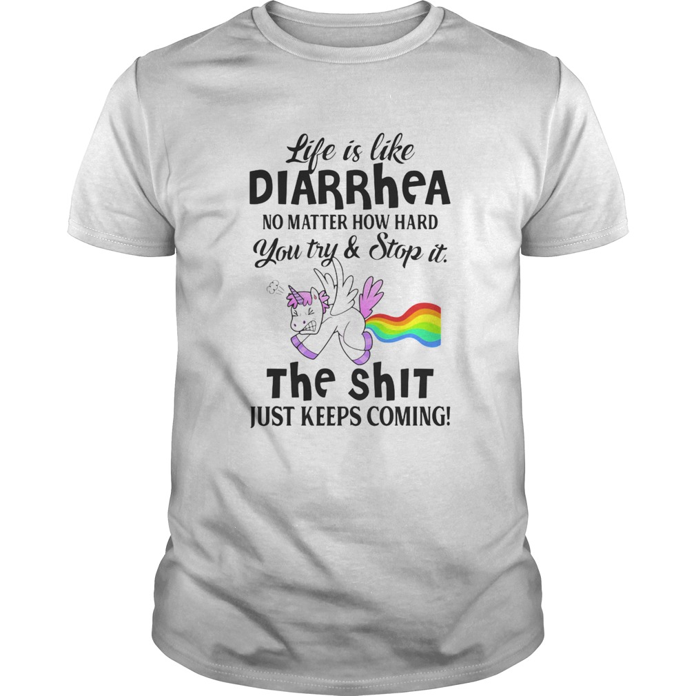 LIFE IS LIKE DIARRHEA NO MATTER HOW HARD YOU TRY AND STOP IT THE SHIT JUST KEEPS COMING UNICORN shi