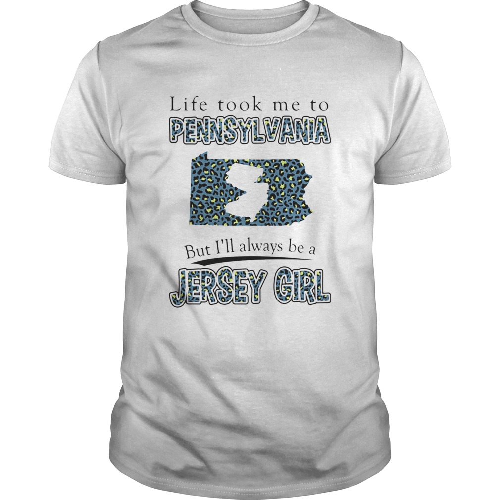 LIFE TOOK ME TO PENNSYLVANIA BUT ILL ALWAYS BE A JERSEY GIRL MAP shirt