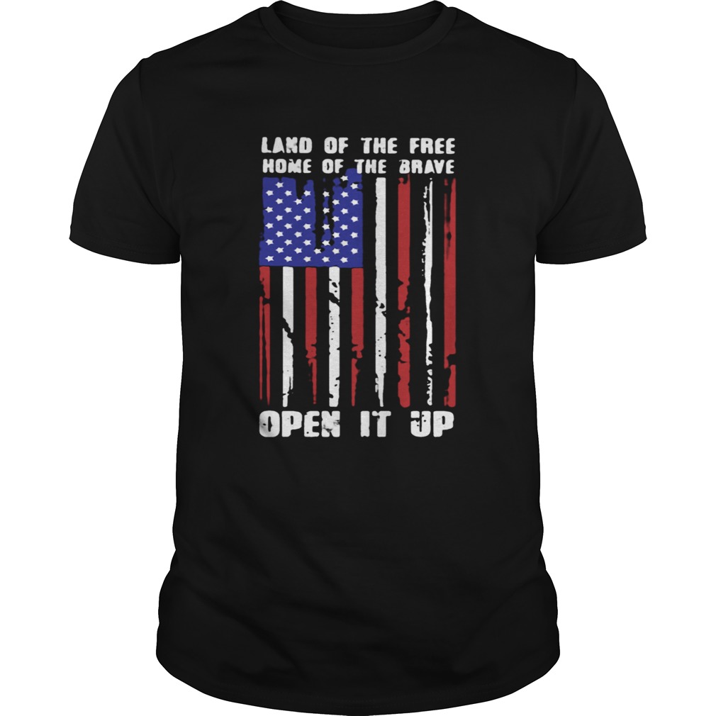 Land Of The Free Home Of The Brave Open It Up American Flag Independence Day shirt