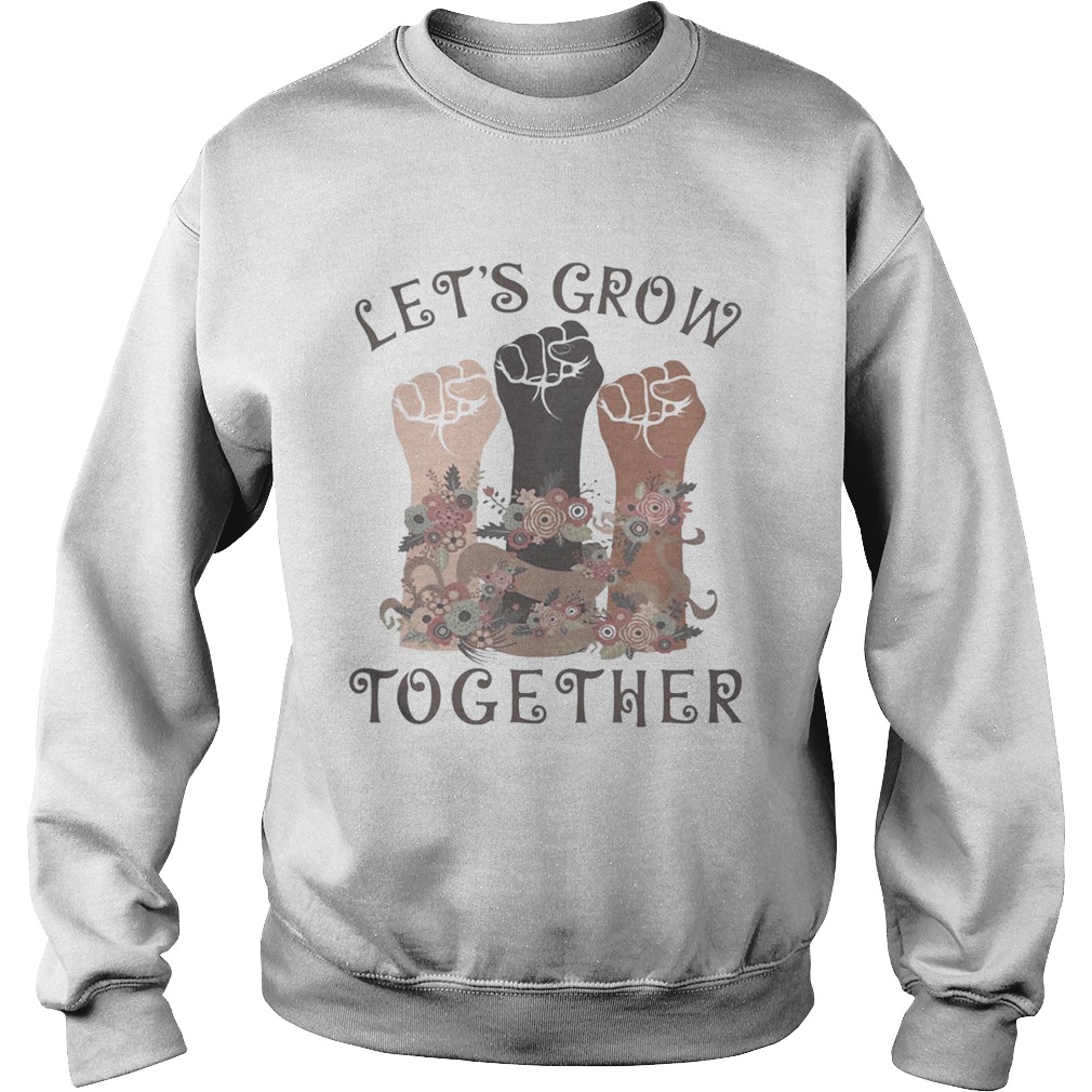 Lets grow together  Sweatshirt