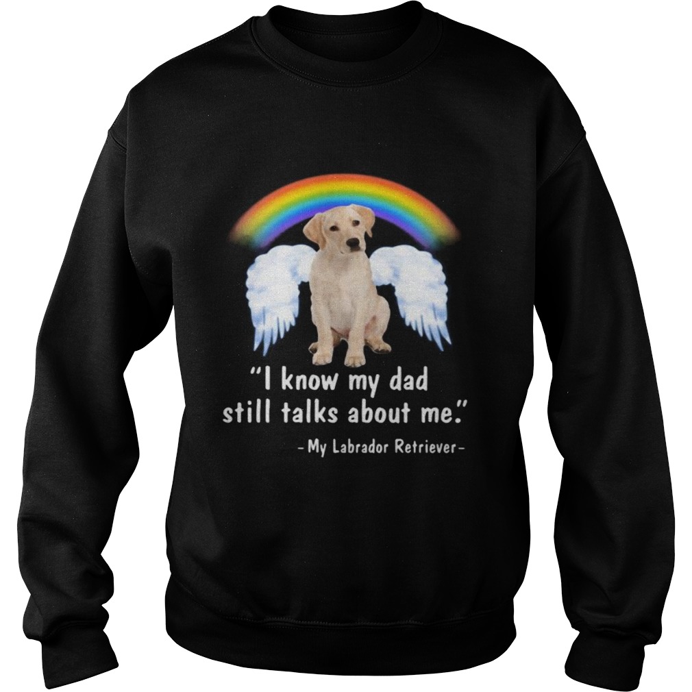 Lgbt rainbow i know my dad still talks about me my labrador retriever  Sweatshirt