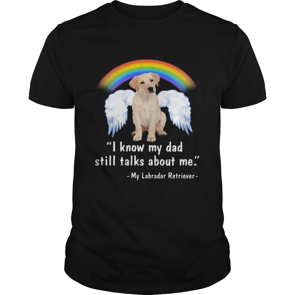 Lgbt rainbow i know my dad still talks about me my labrador retriever  Unisex