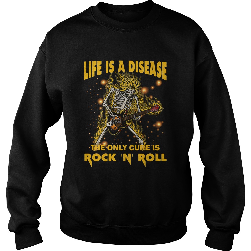 Life Is A Disease The Only Cure Is Rock N Roll  Sweatshirt