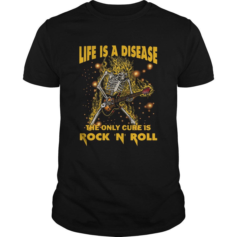 Life Is A Disease The Only Cure Is Rock N Roll  Unisex