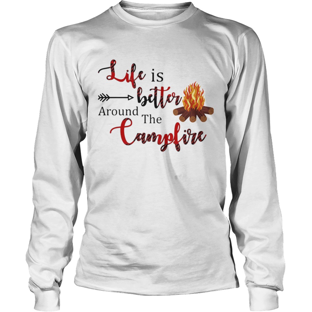 Life Is Better Around The Campfire  Long Sleeve