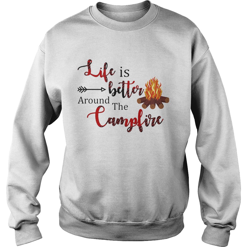 Life Is Better Around The Campfire  Sweatshirt