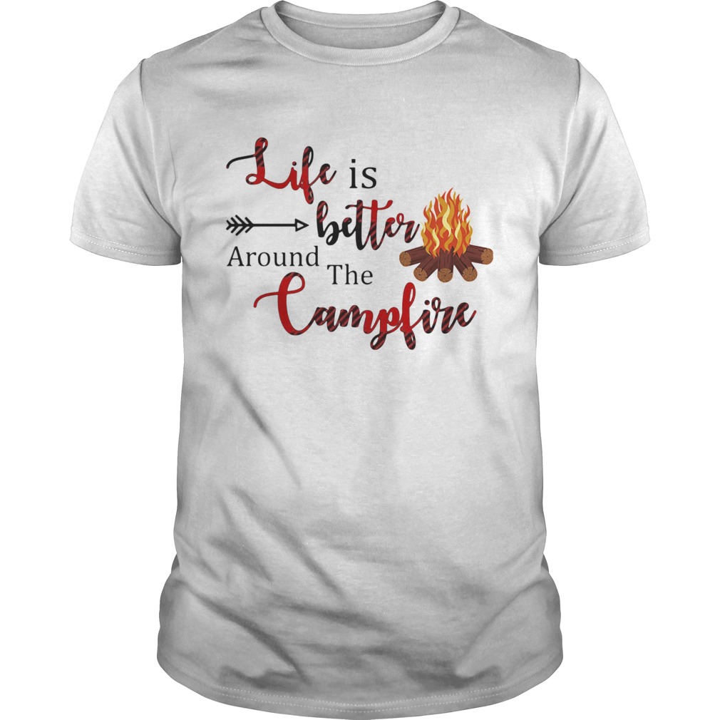 Life Is Better Around The Campfire  Unisex