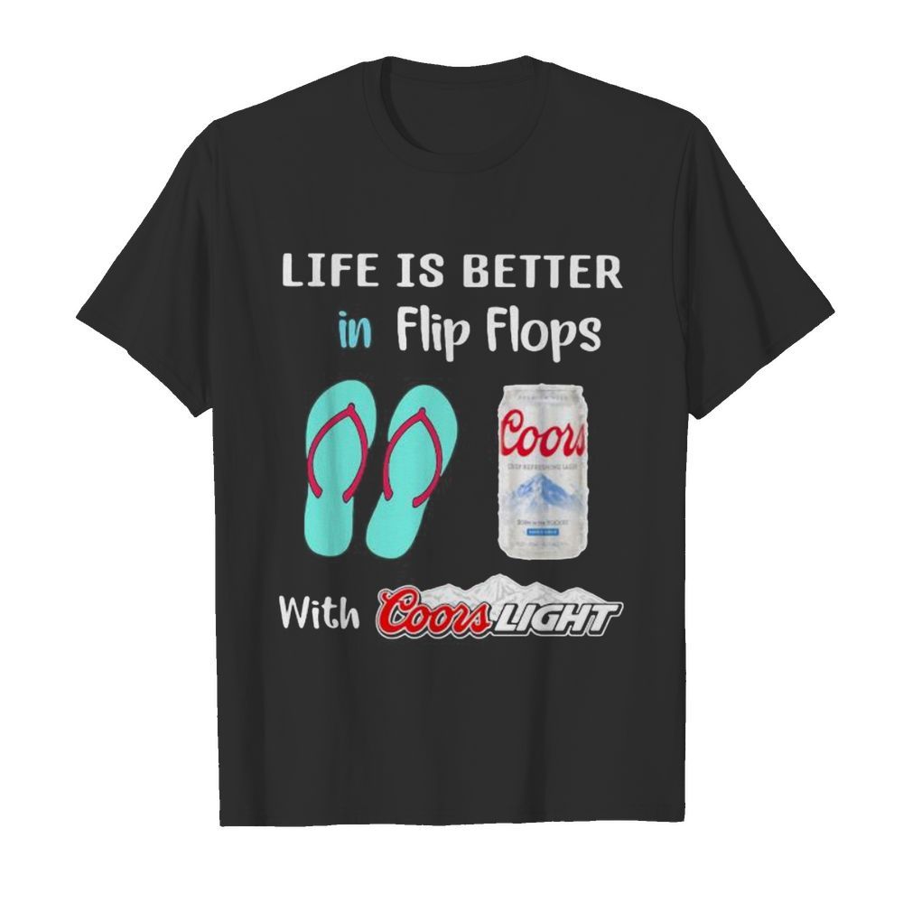 Life is better in flip flops with coors light shirt