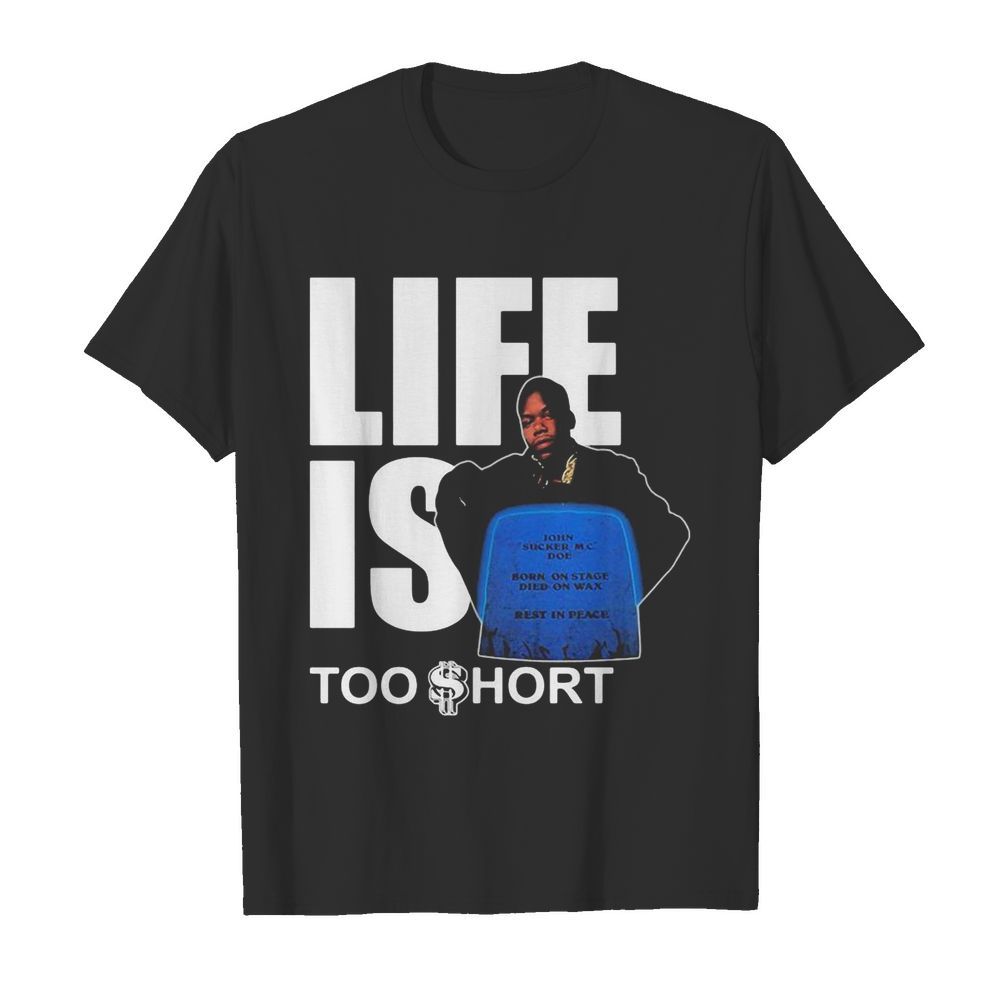 Life is too short john sucker mc doe born on tate died on wax rest in peace shirt