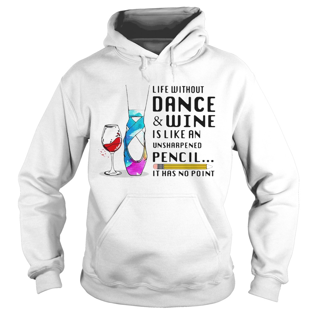 Life without dance and wine is like an unsharpened pencil it has no point  Hoodie