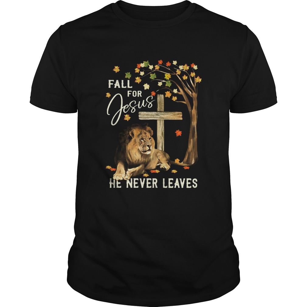 Lion Fall For Jesus He Never Leaves shirt