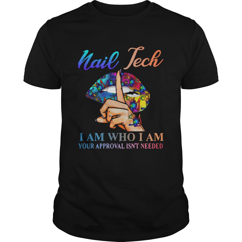 Lips Nail Tech I Am Who I Am Your Approval Isnt Needed shirt