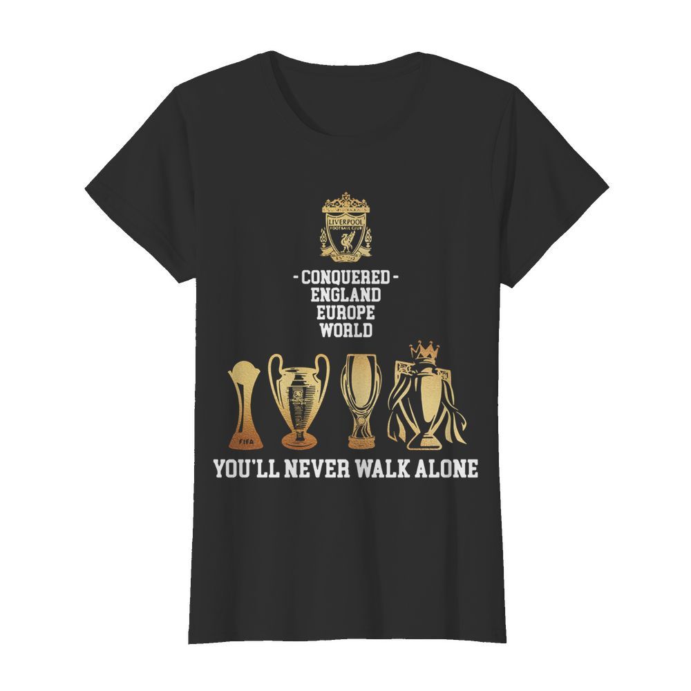 Liverpool Conquered England Europe World You’ll Never Walk Alone  Classic Women's T-shirt