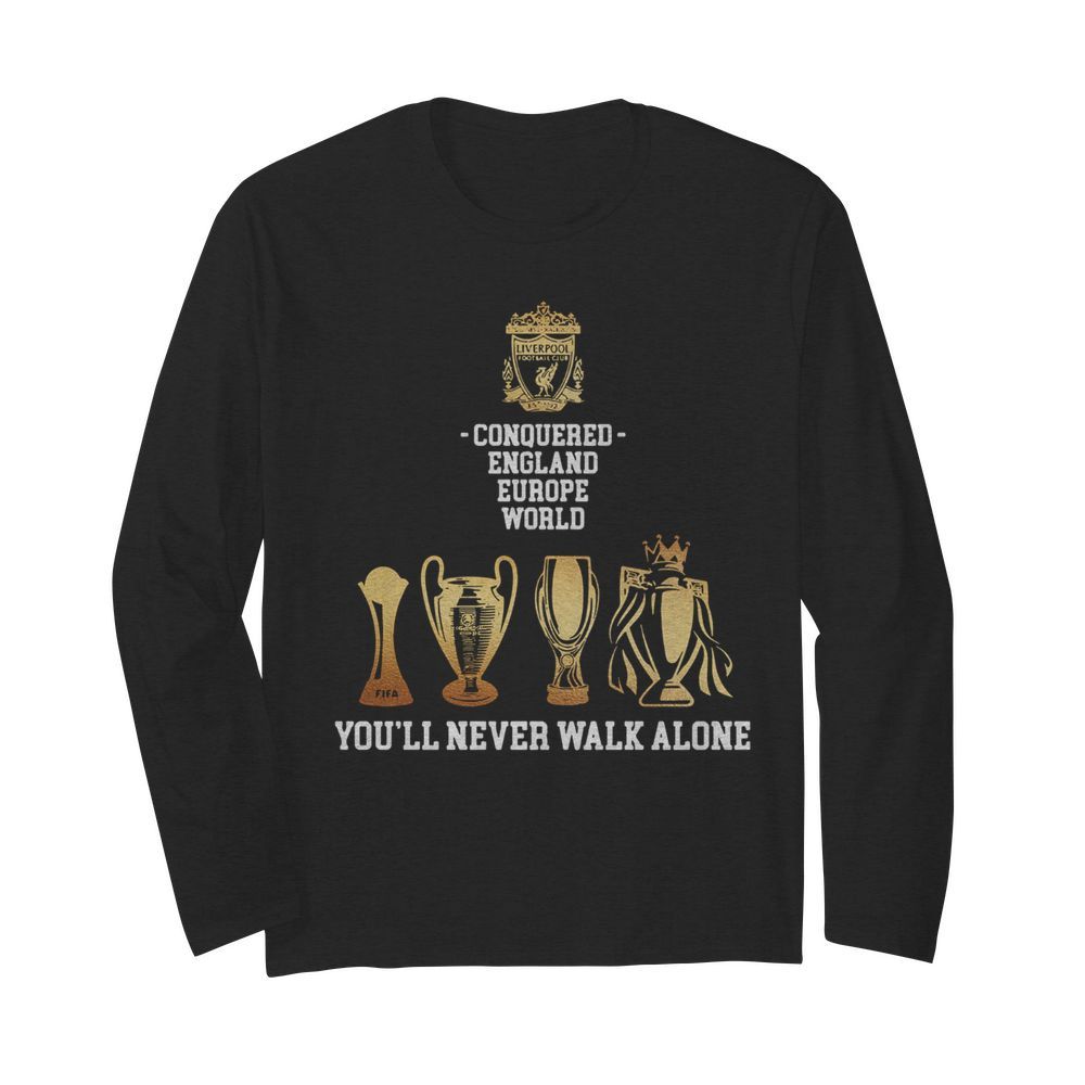 Liverpool Conquered England Europe World You’ll Never Walk Alone  Long Sleeved T-shirt 